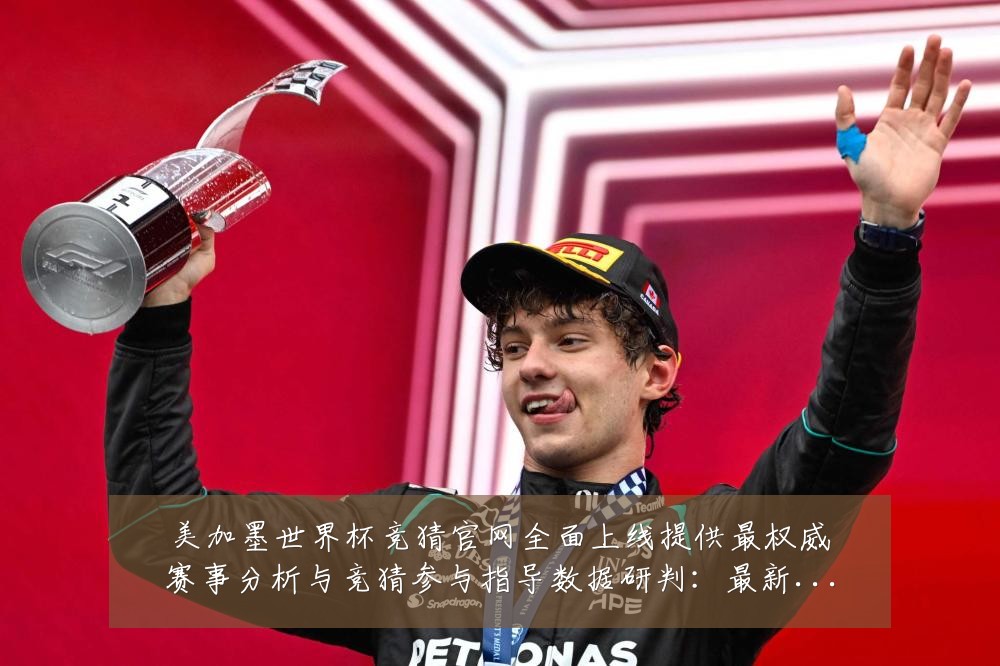 美加墨世界杯竞猜官网全面上线提供最权威赛事分析与竞猜参与指导数据研判:最新赛事动态与深度分析