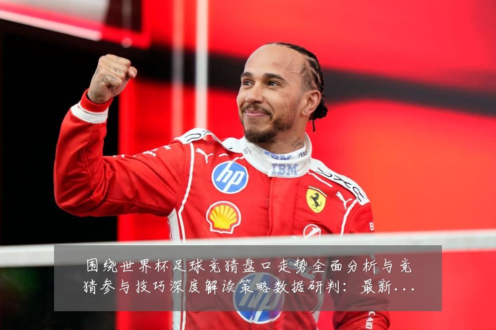 围绕世界杯足球竞猜盘口走势全面分析与竞猜参与技巧深度解读策略数据研判：最新赛事动态与深度分析